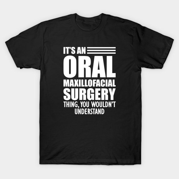 Dentist - It's an oral maxillofacial surgery thing, you wouldn't understand T-Shirt by KC Happy Shop